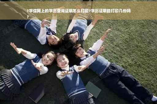 ?学信网上的学历查询证明怎么打印?学历证明能打印几份吗
?