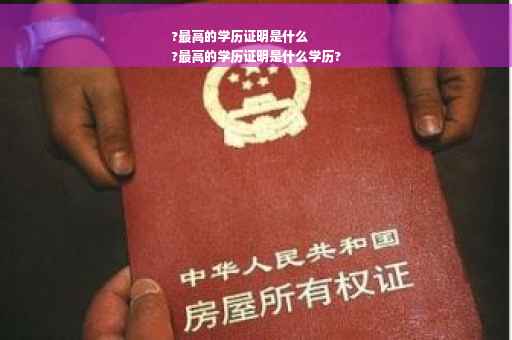 ?最高的学历证明是什么
?最高的学历证明是什么学历?