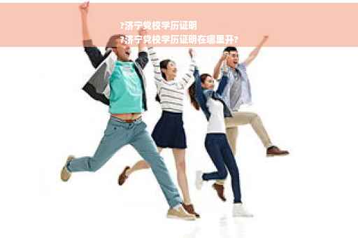 ?济宁党校学历证明
?济宁党校学历证明在哪里开?