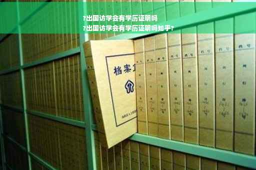 ?出国访学会有学历证明吗
?出国访学会有学历证明吗知乎?