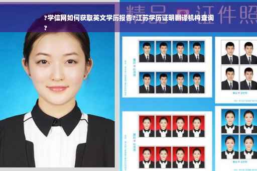 ?学信网如何获取英文学历报告?江苏学历证明翻译机构查询
?