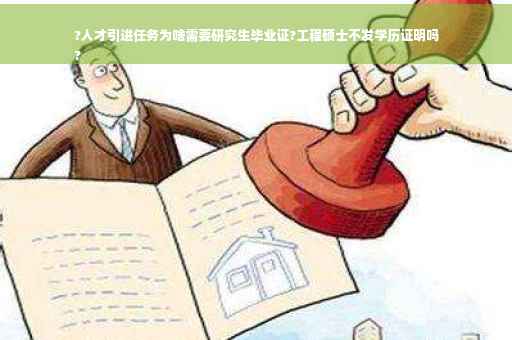 ?人才引进任务为啥需要研究生毕业证?工程硕士不发学历证明吗
?