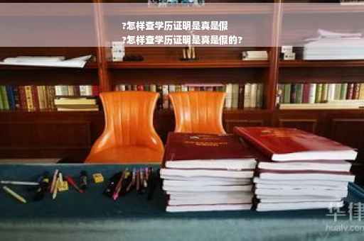 ?怎样查学历证明是真是假
?怎样查学历证明是真是假的?