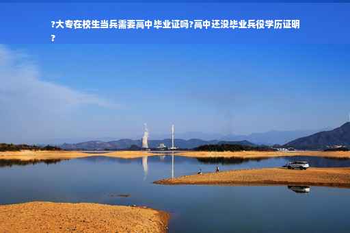 ?大专在校生当兵需要高中毕业证吗?高中还没毕业兵役学历证明
?