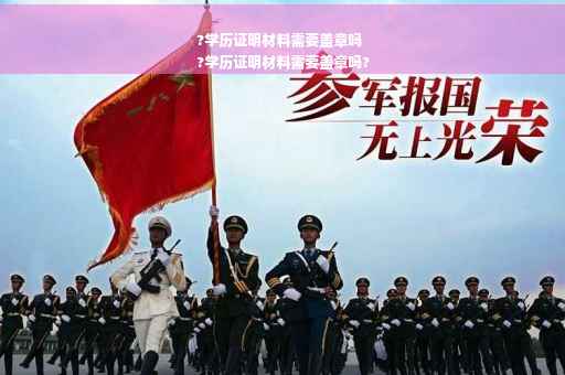 ?学历证明材料需要盖章吗
?学历证明材料需要盖章吗?