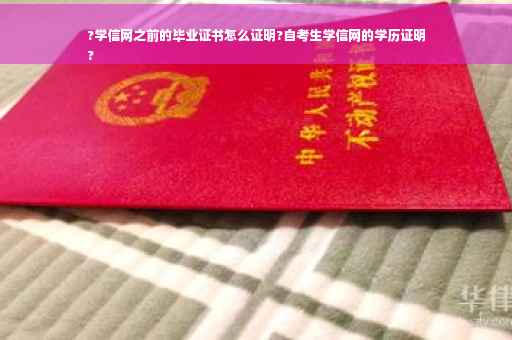?学信网之前的毕业证书怎么证明?自考生学信网的学历证明
?