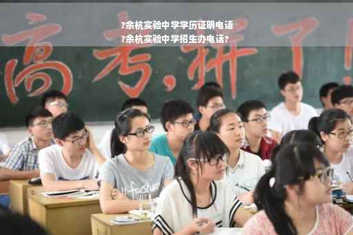 ?余杭实验中学学历证明电话
?余杭实验中学招生办电话?