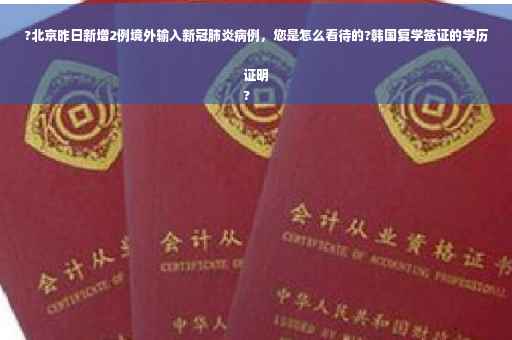 ?北京昨日新增2例境外输入新冠肺炎病例，您是怎么看待的?韩国复学签证的学历证明
?
