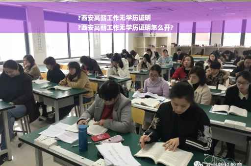 ?西安高薪工作无学历证明
?西安高薪工作无学历证明怎么开?