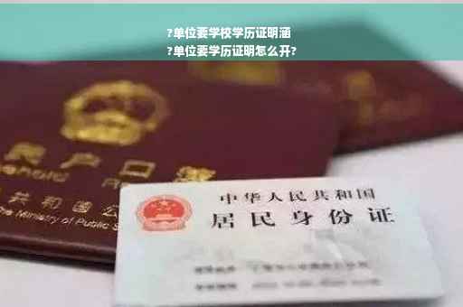 ?单位要学校学历证明涵
?单位要学历证明怎么开?