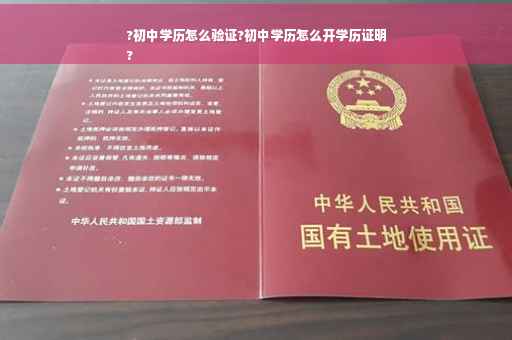 ?初中学历怎么验证?初中学历怎么开学历证明
?