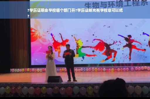 ?学历证明由学校哪个部门开?学历证明光有学校章可以吧
?