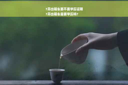 ?开出租车要不要学历证明
?开出租车需要学历吗?