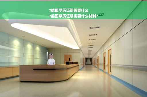 ?德国学历证明需要什么
?德国学历证明需要什么材料?