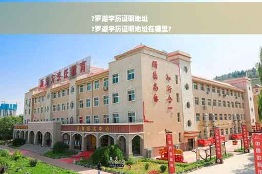 ?罗湖学历证明地址
?罗湖学历证明地址在哪里?