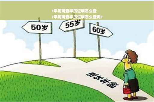 ?学历网查学历证明怎么查
?学历网查学历证明怎么查询?