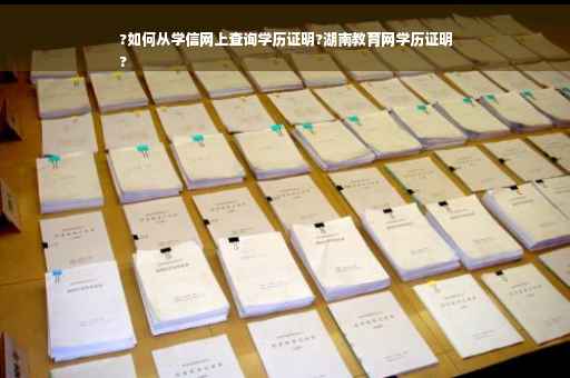 ?如何从学信网上查询学历证明?湖南教育网学历证明
?