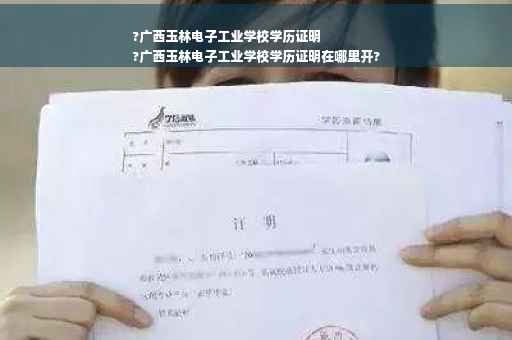 ?广西玉林电子工业学校学历证明
?广西玉林电子工业学校学历证明在哪里开?