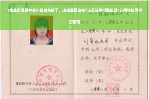 ?执业药师报考资料都准备好了，送往哪里审核?江苏苏州常熟地区?苏州学信网学历证明
?