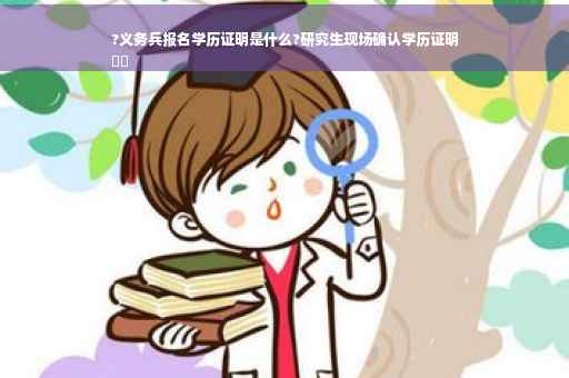 ?义务兵报名学历证明是什么?研究生现场确认学历证明
⚡️