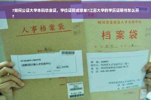 ?如何公证大学本科毕业证，学位证和成绩单?江苏大学的学历证明书怎么开
?