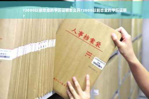 ?2000以前毕业的学历证明怎么开?2000以前毕业的学历证明
?