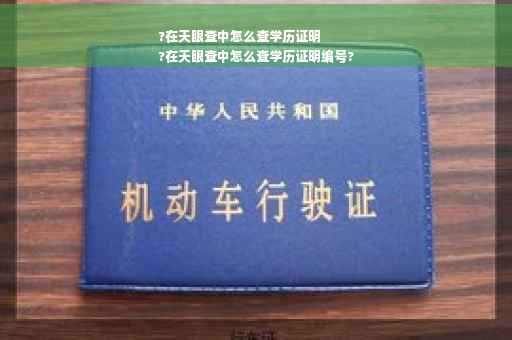 ?在天眼查中怎么查学历证明
?在天眼查中怎么查学历证明编号?