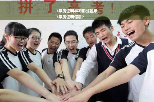 ?学历证明学习形式显示
?学历证明信息?