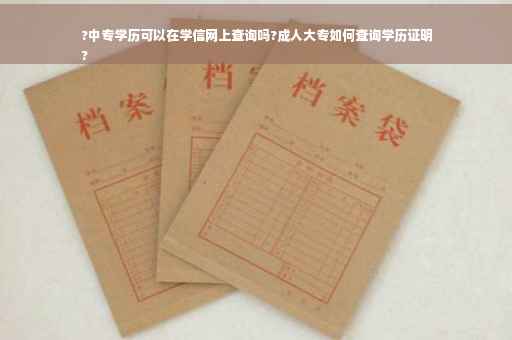 ?中专学历可以在学信网上查询吗?成人大专如何查询学历证明
?