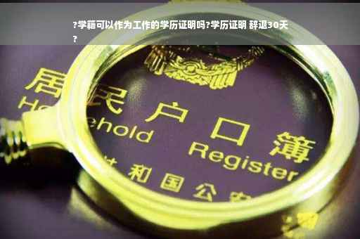 ?学籍可以作为工作的学历证明吗?学历证明 辞退30天
?