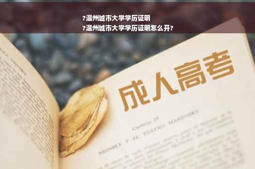 ?温州城市大学学历证明
?温州城市大学学历证明怎么开?