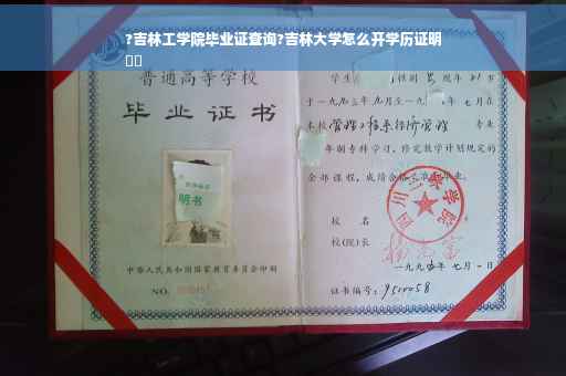 ?吉林工学院毕业证查询?吉林大学怎么开学历证明
⚡️