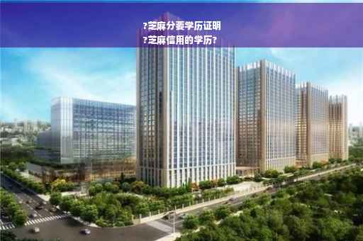 ?芝麻分要学历证明
?芝麻信用的学历?