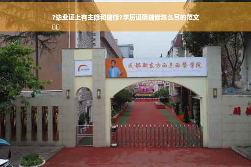 ?毕业证上有主修和辅修?学历证明辅修怎么写的范文
⚡️