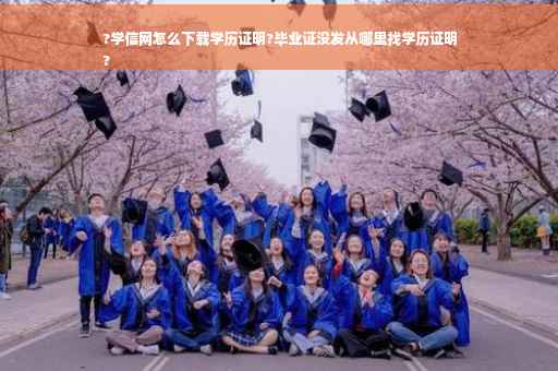 ?学信网怎么下载学历证明?毕业证没发从哪里找学历证明
?