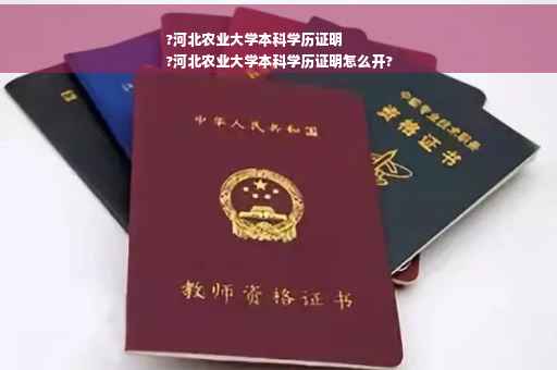 ?河北农业大学本科学历证明
?河北农业大学本科学历证明怎么开?