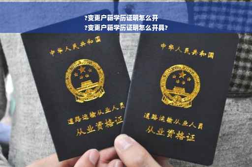 ?变更户籍学历证明怎么开
?变更户籍学历证明怎么开具?