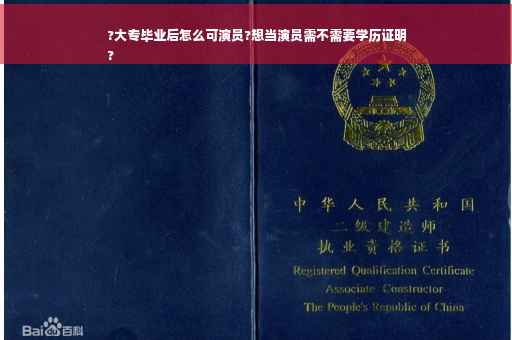 ?大专毕业后怎么可演员?想当演员需不需要学历证明
?