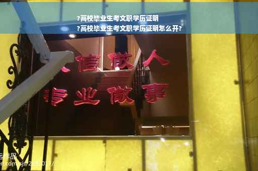 ?高校毕业生考文职学历证明
?高校毕业生考文职学历证明怎么开?