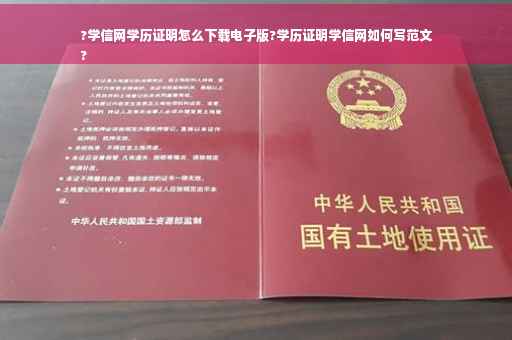 ?学信网学历证明怎么下载电子版?学历证明学信网如何写范文
?