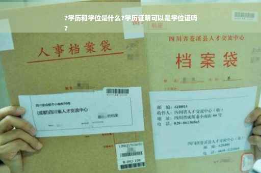 ?学历和学位是什么?学历证明可以是学位证吗
?