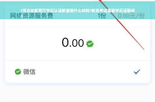 ?河北省教育厅学历认证都需要什么材料?教资考试需要学历证明吗
?