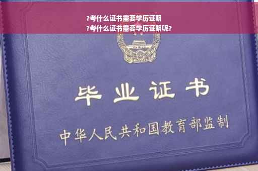 ?考什么证书需要学历证明
?考什么证书需要学历证明呢?