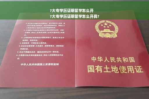 ?大专学历证明留学怎么开
?大专学历证明留学怎么开具?