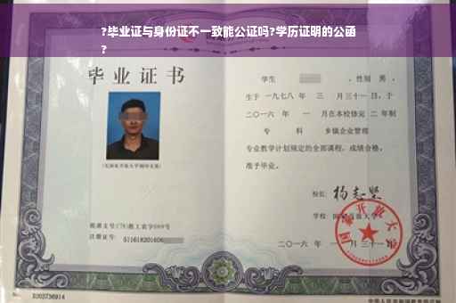 ?毕业证与身份证不一致能公证吗?学历证明的公函
?