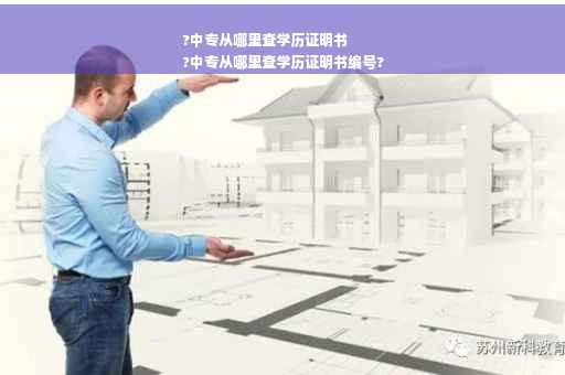 ?中专从哪里查学历证明书
?中专从哪里查学历证明书编号?