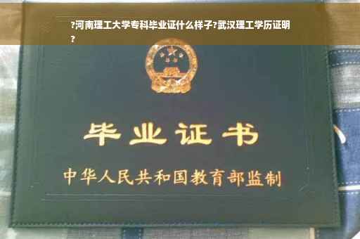 ?河南理工大学专科毕业证什么样子?武汉理工学历证明
?