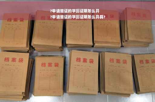 ?申请签证的学历证明怎么开
?申请签证的学历证明怎么开具?