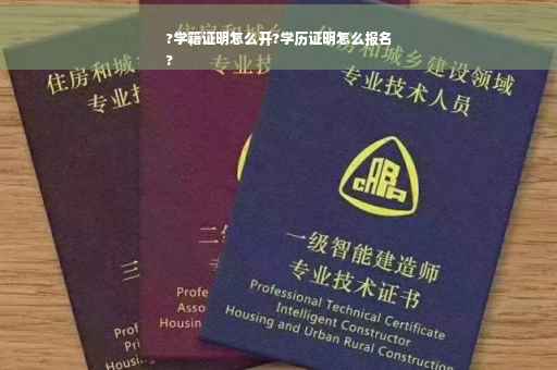 ?学籍证明怎么开?学历证明怎么报名
?