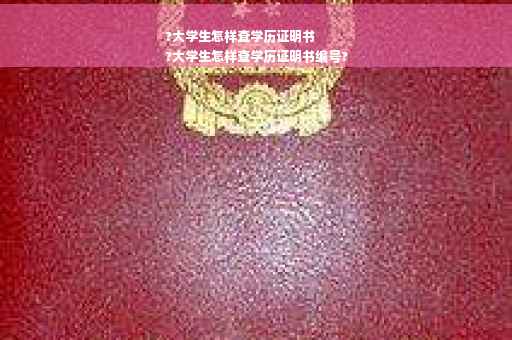 ?大学生怎样查学历证明书
?大学生怎样查学历证明书编号?